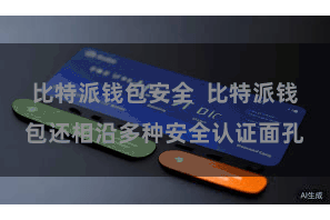 比特派钱包安全 比特派钱包还相沿多种安全认证面孔