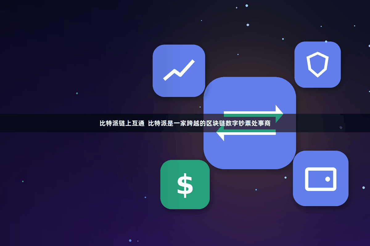 比特派链上互通 比特派是一家跨越的区块链数字钞票处事商