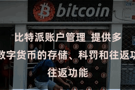 比特派账户管理  提供多种数字货币的存储、科罚和往返功能