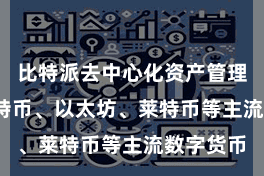 比特派去中心化资产管理  包括比特币、以太坊、莱特币等主流数字货币