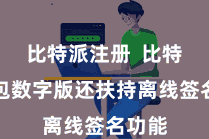 比特派注册  比特派钱包数字版还扶持离线签名功能