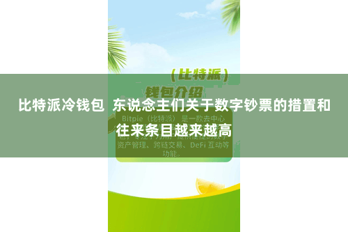 比特派冷钱包  东说念主们关于数字钞票的措置和往来条目越来越高