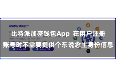 比特派加密钱包App  在用户注册账号时不需要提供个东说念主身份信息