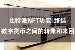 比特派NFT功能  终结数字货币之间的转账和来回