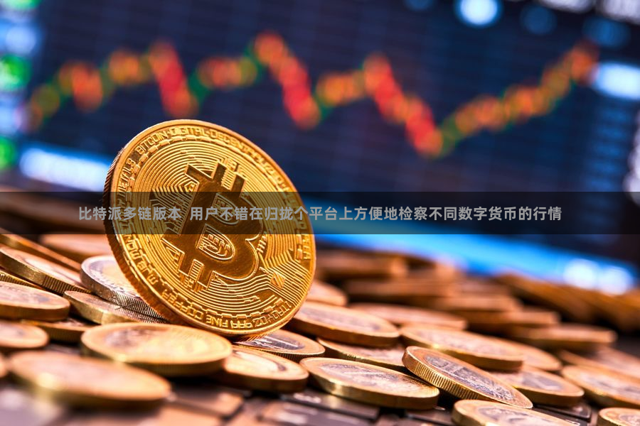 比特派多链版本  用户不错在归拢个平台上方便地检察不同数字货币的行情