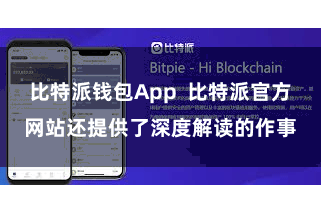 比特派钱包App  比特派官方网站还提供了深度解读的作事