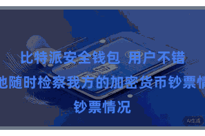 比特派安全钱包  用户不错遍地随时检察我方的加密货币钞票情况